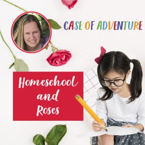Homeschool and Roses Podcast - CASE OF ADVENTURE