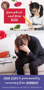 Four Steps to Permanently Recovering from Burnout - Homeschool and Roses BLOG - Case of Adventure .com Pinterest
